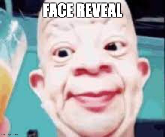 FACE REVEAL | made w/ Imgflip meme maker