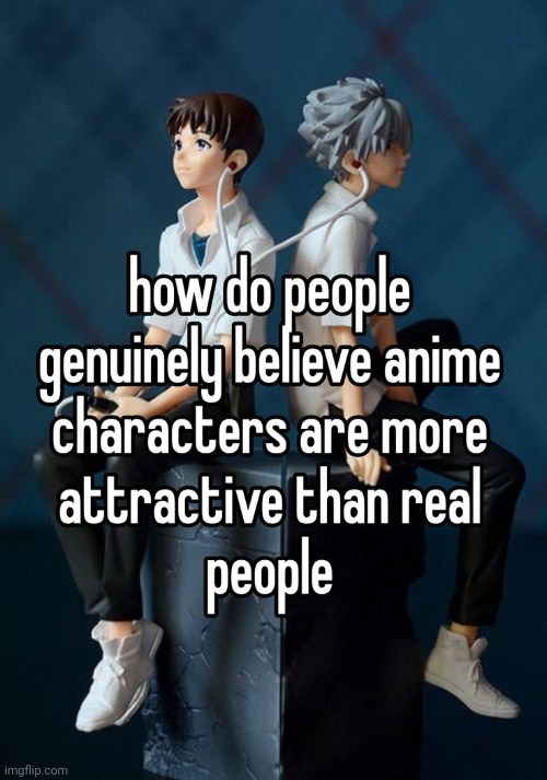 Like yes I find several anime characters attractive but let's be serious here... | image tagged in anime | made w/ Imgflip meme maker