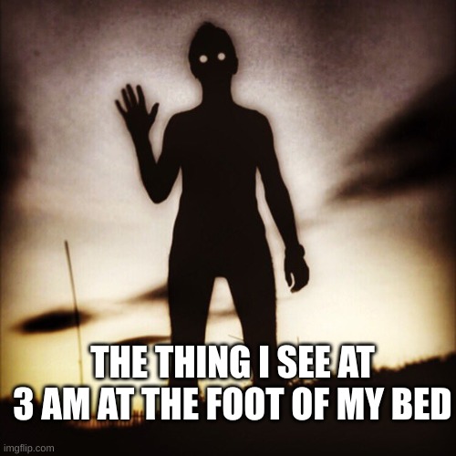thing | THE THING I SEE AT 3 AM AT THE FOOT OF MY BED | image tagged in corrupted soul,bed | made w/ Imgflip meme maker