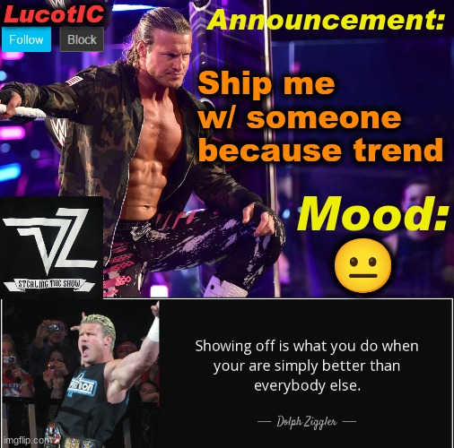 better not be anything stupid | Ship me w/ someone because trend; 😐 | image tagged in lucotic's dolph ziggler template 15 | made w/ Imgflip meme maker