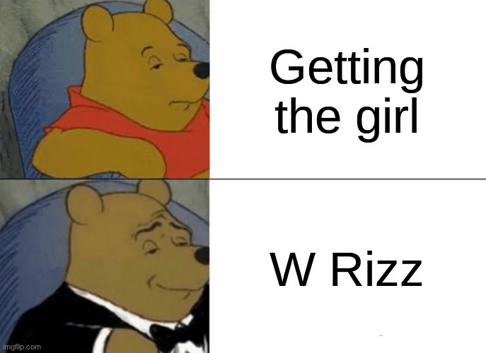w rizz is better | Getting the girl; W Rizz | image tagged in memes,tuxedo winnie the pooh,funny,msmg | made w/ Imgflip meme maker