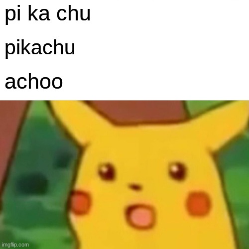 Surprised Pikachu Meme | pi ka chu; pikachu; achoo | image tagged in memes,surprised pikachu | made w/ Imgflip meme maker