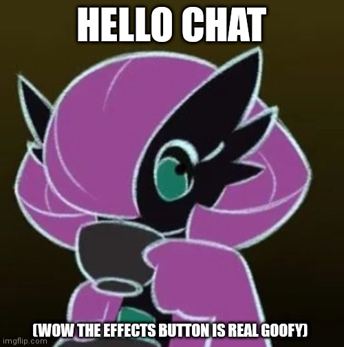 Inverted | HELLO CHAT; (WOW THE EFFECTS BUTTON IS REAL GOOFY) | image tagged in gardevoir sipping tea | made w/ Imgflip meme maker