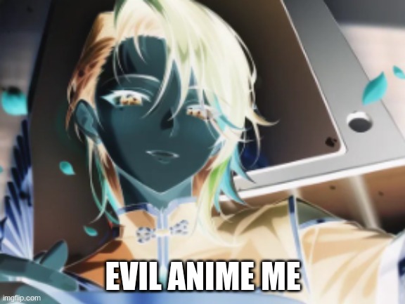 EVIL ANIME ME | made w/ Imgflip meme maker