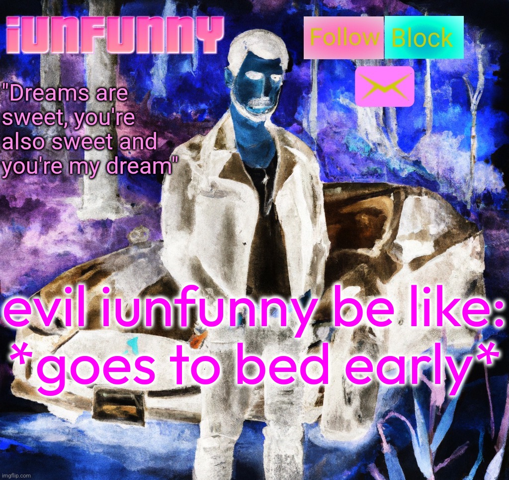 iunfunny.co | evil iunfunny be like:
*goes to bed early* | image tagged in iunfunny co | made w/ Imgflip meme maker