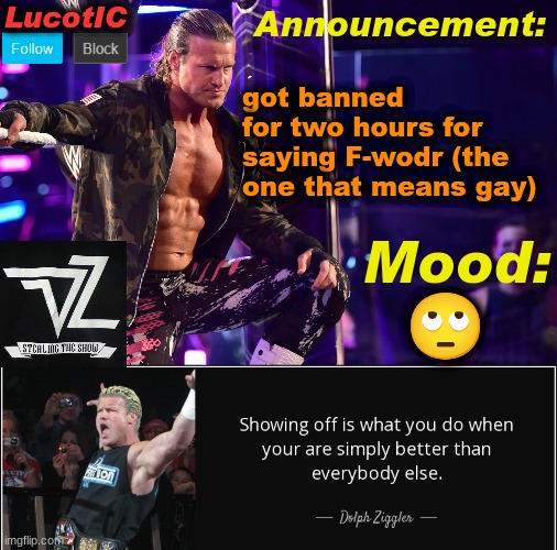 oh well, I guess i'll see you guys in two hours | got banned for two hours for saying F-wodr (the one that means gay); 🙄 | image tagged in lucotic's dolph ziggler template 15 | made w/ Imgflip meme maker