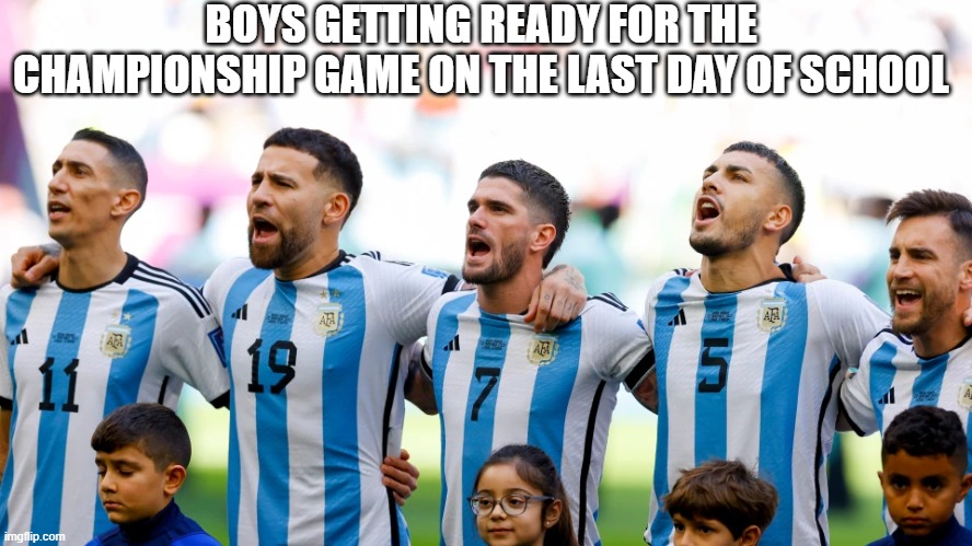 Boys on the last day | BOYS GETTING READY FOR THE CHAMPIONSHIP GAME ON THE LAST DAY OF SCHOOL | image tagged in memes,sports,school | made w/ Imgflip meme maker
