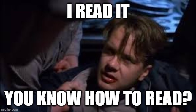Know how to read? | I READ IT; YOU KNOW HOW TO READ? | image tagged in the shawshank redemption,shawshank,stephen king,film,movie quotes | made w/ Imgflip meme maker