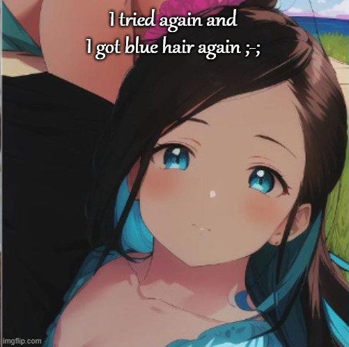 I tried again and I got blue hair again ;-; | made w/ Imgflip meme maker