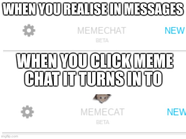 chat easter egg | WHEN YOU REALISE IN MESSAGES; WHEN YOU CLICK MEME CHAT IT TURNS IN TO | image tagged in easter,egg | made w/ Imgflip meme maker