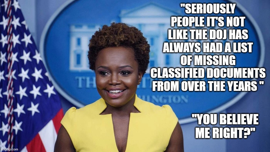 yep | "SERIOUSLY PEOPLE IT'S NOT LIKE THE DOJ HAS ALWAYS HAD A LIST OF MISSING CLASSIFIED DOCUMENTS FROM OVER THE YEARS "; "YOU BELIEVE ME RIGHT?" | image tagged in doj | made w/ Imgflip meme maker