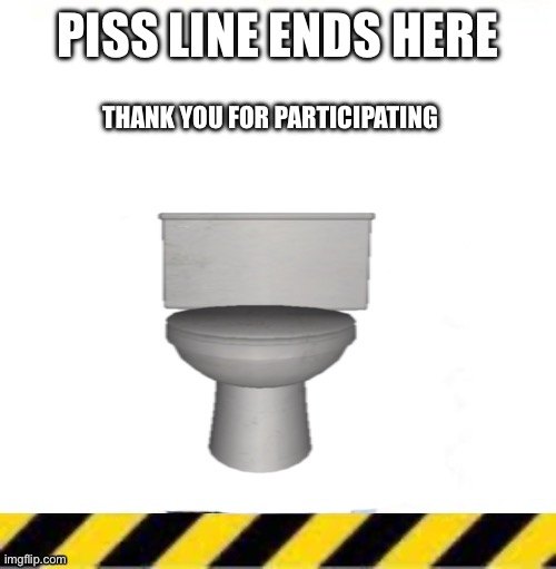 troll line piece two | PISS LINE ENDS HERE; THANK YOU FOR PARTICIPATING | image tagged in troll line piece two | made w/ Imgflip meme maker