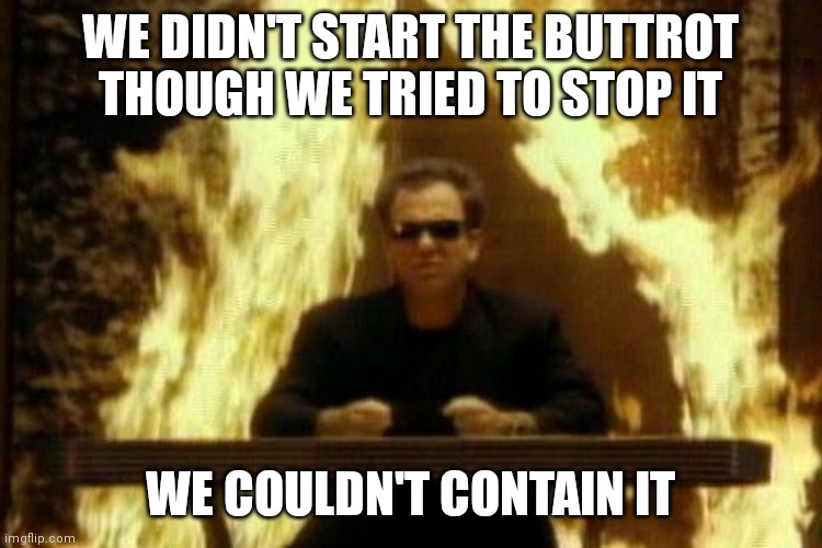 Billy Joel | WE DIDN'T START THE BUTTROT
THOUGH WE TRIED TO STOP IT; WE COULDN'T CONTAIN IT | image tagged in billy joel | made w/ Imgflip meme maker