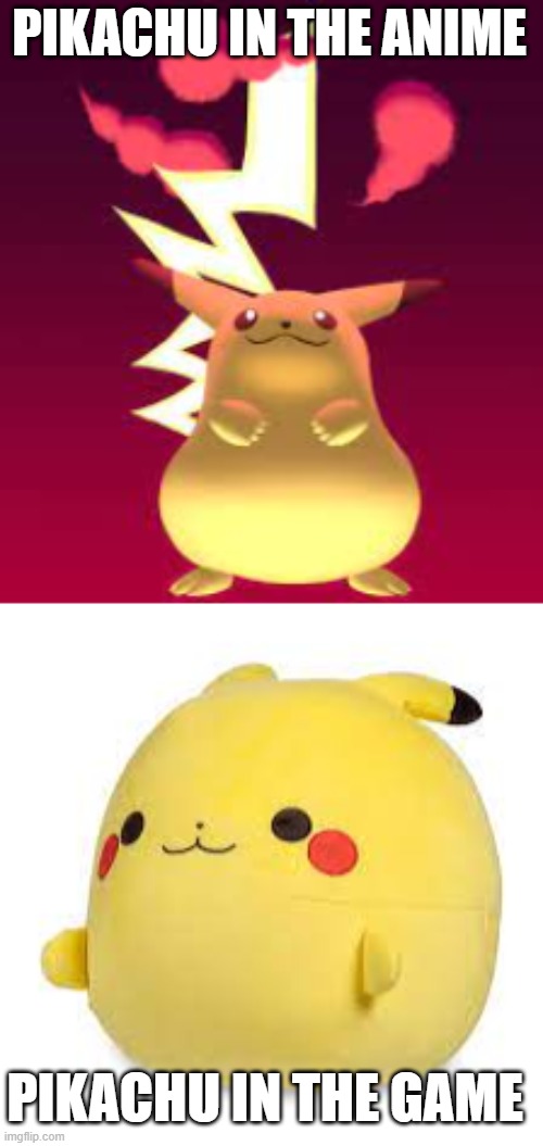 pikachu for what he is | PIKACHU IN THE ANIME; PIKACHU IN THE GAME | image tagged in gaming | made w/ Imgflip meme maker