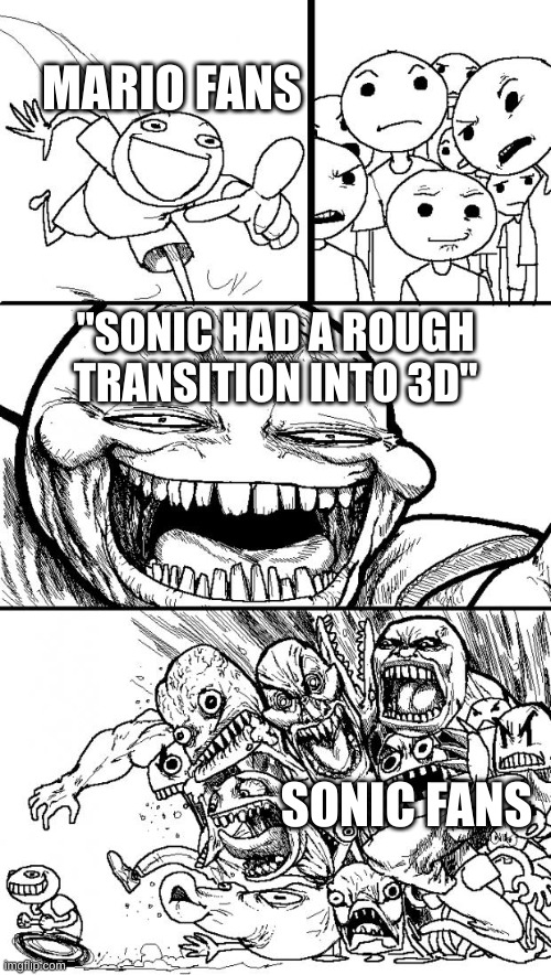 If your a Sonic fan upvote | MARIO FANS; "SONIC HAD A ROUGH TRANSITION INTO 3D"; SONIC FANS | image tagged in memes,hey internet | made w/ Imgflip meme maker