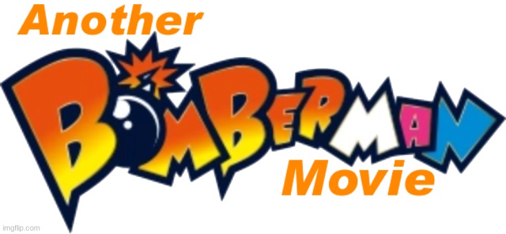 FAN MADE MOVIE LOGO REVEAL?!?!?!?! (Yes, it's a fan made sequel) | image tagged in another bomberman movie logo | made w/ Imgflip meme maker