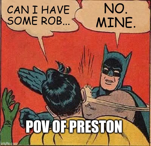Pov Preston! |  CAN I HAVE SOME ROB... NO.
MINE. POV OF PRESTON | image tagged in memes,batman slapping robin,robux | made w/ Imgflip meme maker