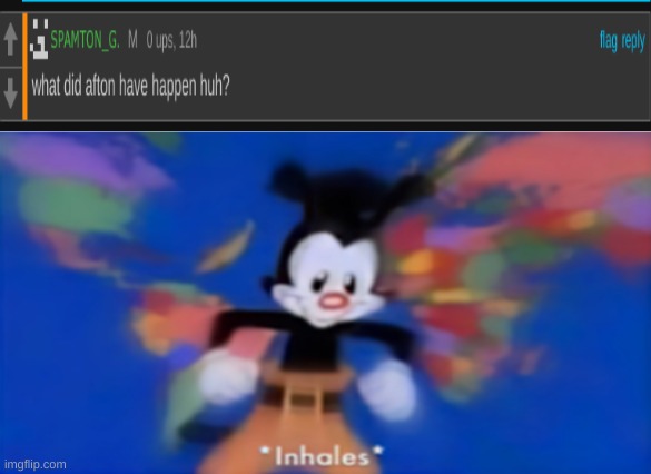 Bro tryna say Afton faced no pain | image tagged in yakko inhale | made w/ Imgflip meme maker
