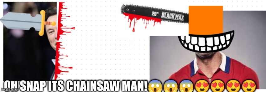 chainsaw man | OH SNAP ITS CHAINSAW MAN!😱😱😱😍😍😍😍 | image tagged in anime | made w/ Imgflip meme maker