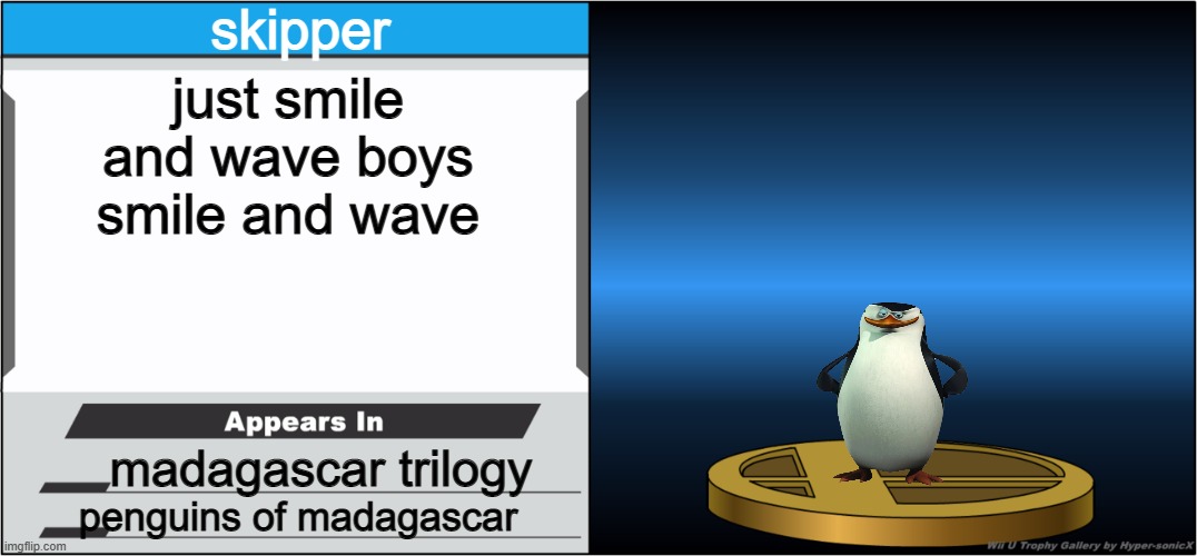 just smile and wave boys | skipper; just smile and wave boys smile and wave; madagascar trilogy; penguins of madagascar | image tagged in smash bros trophy,dreamworks,madagascar | made w/ Imgflip meme maker