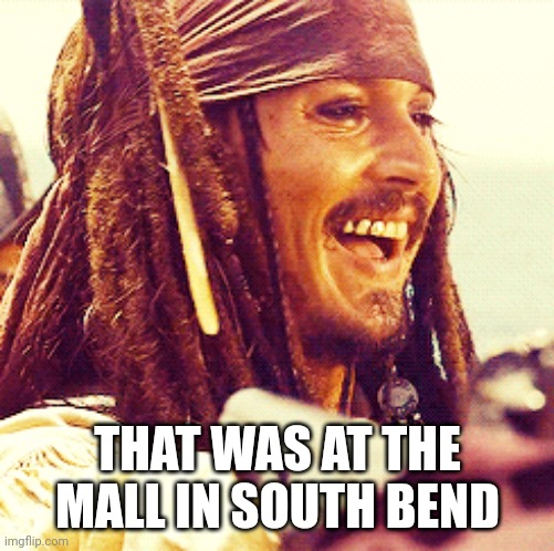 JACK LAUGH | THAT WAS AT THE MALL IN SOUTH BEND | image tagged in jack laugh | made w/ Imgflip meme maker