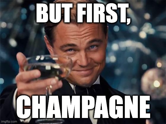 but first, champagne | BUT FIRST, CHAMPAGNE | image tagged in wolf of wall street,champagne,but first champagne,gatsby | made w/ Imgflip meme maker