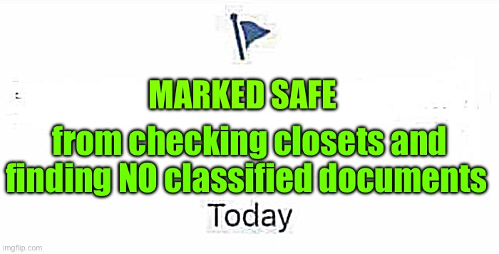 Marked Safe From | MARKED SAFE; from checking closets and finding NO classified documents | image tagged in marked safe from,classified,documents,top secret,what a joke | made w/ Imgflip meme maker