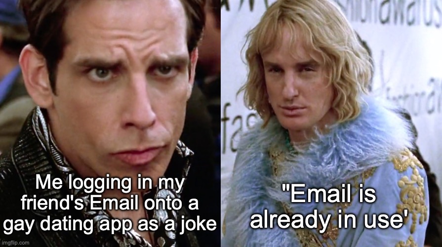 Zoolander | Me logging in my friend's Email onto a gay dating app as a joke; "Email is already in use' | image tagged in zoolander staring,zoolander,chad,funny | made w/ Imgflip meme maker