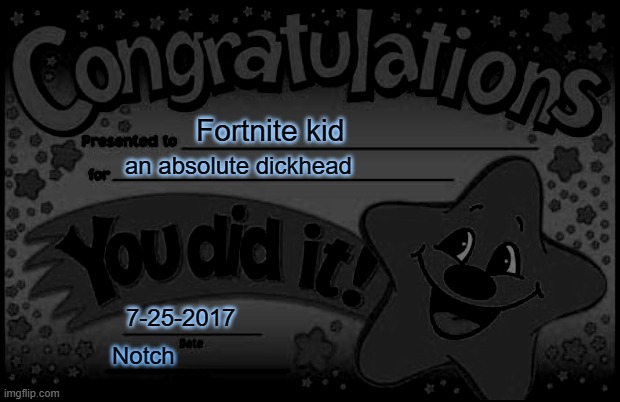 Happy Star Congratulations | Fortnite kid; an absolute dickhead; 7-25-2017; Notch | image tagged in memes,happy star congratulations | made w/ Imgflip meme maker