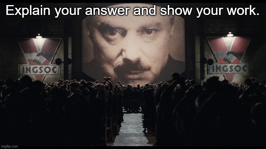 1984 Big Brother (High Definition) | Explain your answer and show your work. | image tagged in 1984 big brother high definition | made w/ Imgflip meme maker