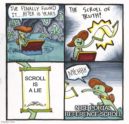 Bruh | SCROLL IS A LIE; NICE PORTAL REFERENCE SCROLL | image tagged in memes,the scroll of truth | made w/ Imgflip meme maker