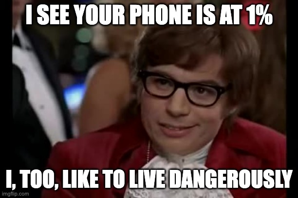 I see your phone is at 1% ... I, too, like to live dangerously | I SEE YOUR PHONE IS AT 1%; I, TOO, LIKE TO LIVE DANGEROUSLY | image tagged in memes,i too like to live dangerously | made w/ Imgflip meme maker
