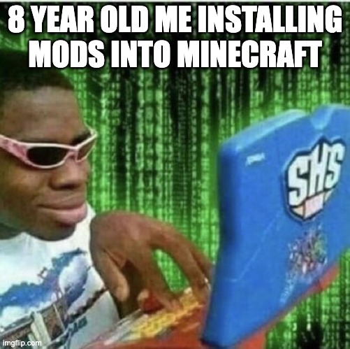 installing mods | 8 YEAR OLD ME INSTALLING MODS INTO MINECRAFT | image tagged in ryan beckford | made w/ Imgflip meme maker