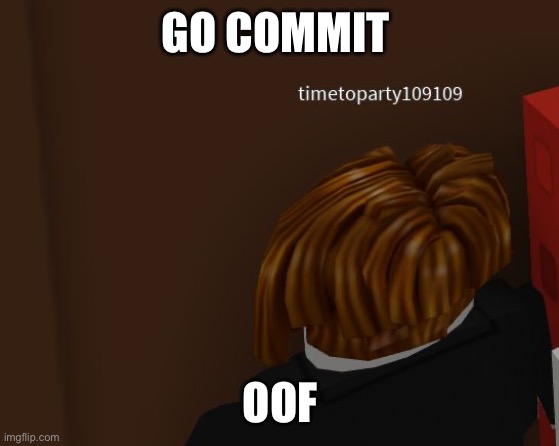Do it your furrys | GO COMMIT; OOF | image tagged in time to commit die,do it | made w/ Imgflip meme maker