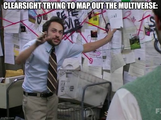 Charlie Conspiracy (Always Sunny in Philidelphia) | CLEARSIGHT TRYING TO MAP OUT THE MULTIVERSE: | image tagged in charlie conspiracy always sunny in philidelphia | made w/ Imgflip meme maker