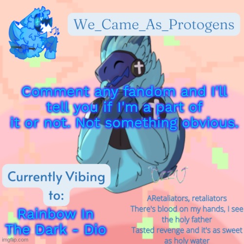 Elias temp | Comment any fandom and I'll tell you if I'm a part of it or not. Not something obvious. Rainbow In The Dark - Dio | image tagged in elias temp | made w/ Imgflip meme maker