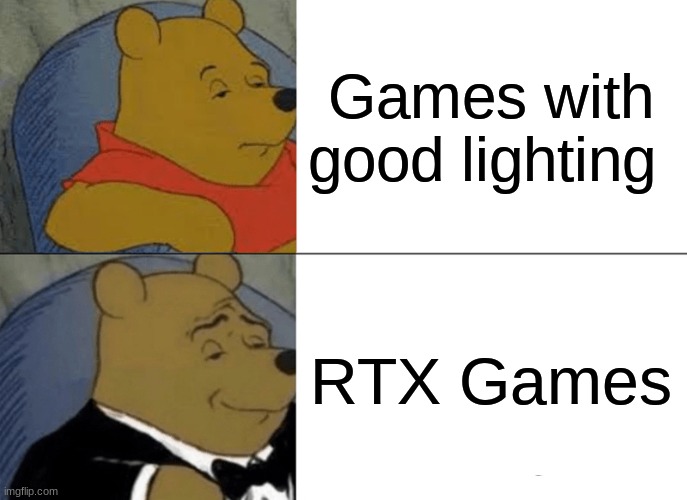 HMMM | Games with good lighting; RTX Games | image tagged in memes,tuxedo winnie the pooh | made w/ Imgflip meme maker