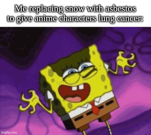 Evil laugh | Me replacing snow with asbestos to give anime characters lung cancer: | image tagged in evil laugh | made w/ Imgflip meme maker