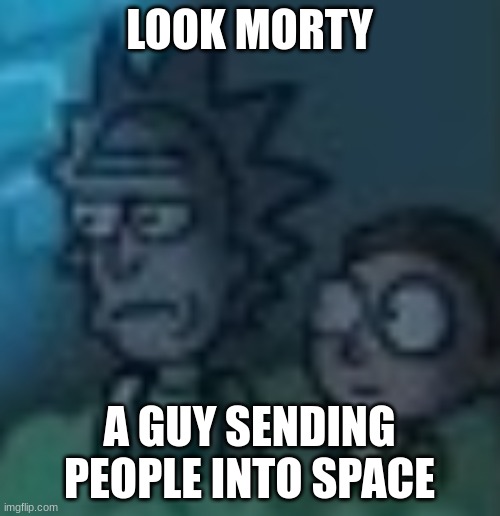 LOOK MORTY A GUY SENDING PEOPLE INTO SPACE | made w/ Imgflip meme maker