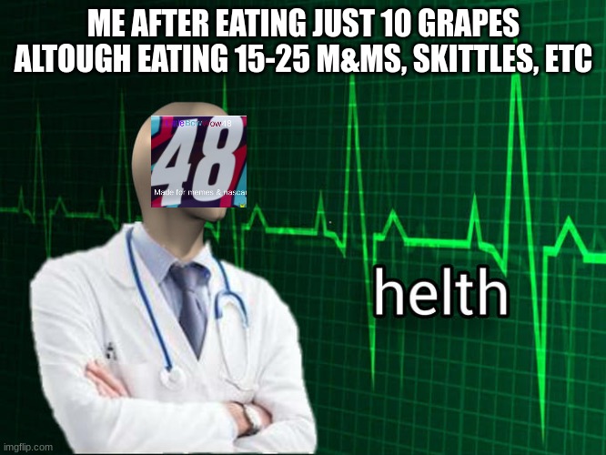 im da candy man | ME AFTER EATING JUST 10 GRAPES ALTOUGH EATING 15-25 M&MS, SKITTLES, ETC | image tagged in stonks helth | made w/ Imgflip meme maker