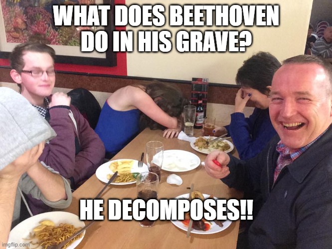Dad Joke Meme | WHAT DOES BEETHOVEN DO IN HIS GRAVE? HE DECOMPOSES!! | image tagged in dad joke meme,dad joke,jokes | made w/ Imgflip meme maker