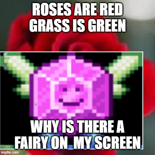 Roses are red grass is green | ROSES ARE RED GRASS IS GREEN; WHY IS THERE A FAIRY ON  MY SCREEN | image tagged in roses are red | made w/ Imgflip meme maker