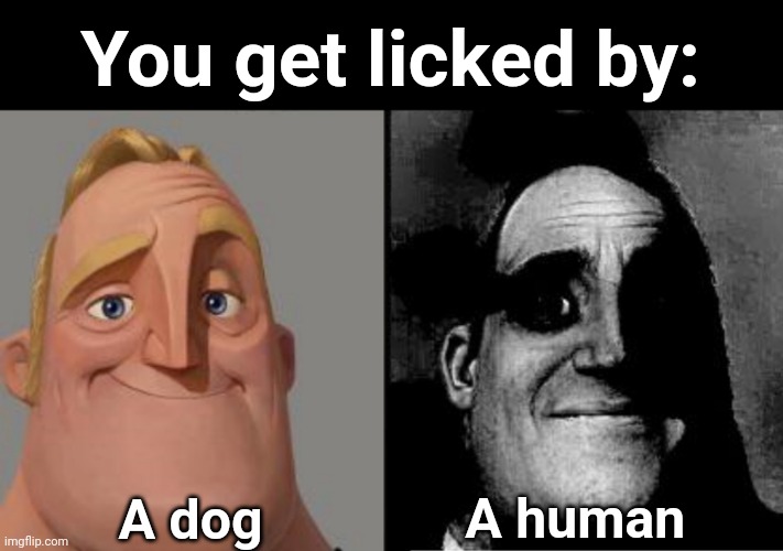 Mmmm. Tasty. | You get licked by:; A dog; A human | image tagged in traumatized mr incredible,mr incredible,incredibles,lick,licked,the incredibles | made w/ Imgflip meme maker