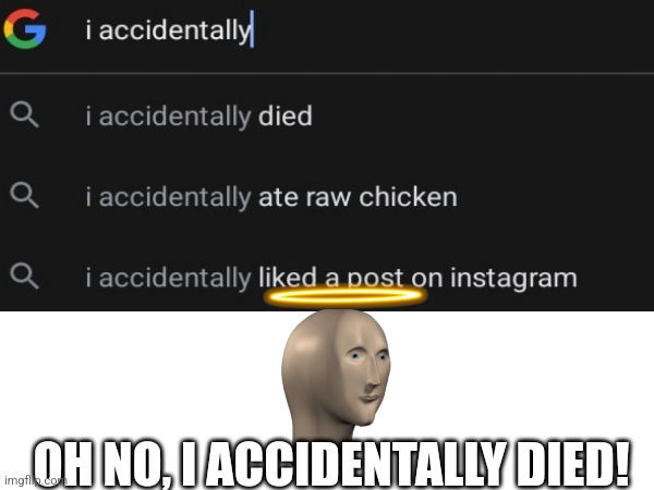 Sorry That I Died ): | OH NO, I ACCIDENTALLY DIED! | image tagged in meme man | made w/ Imgflip meme maker