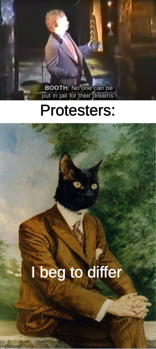 I beg to differ | Protesters:; I beg to differ | image tagged in cat in a suit | made w/ Imgflip meme maker