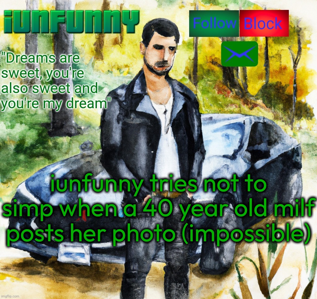 iunfunny.co | iunfunny tries not to simp when a 40 year old milf posts her photo (impossible) | image tagged in iunfunny co | made w/ Imgflip meme maker