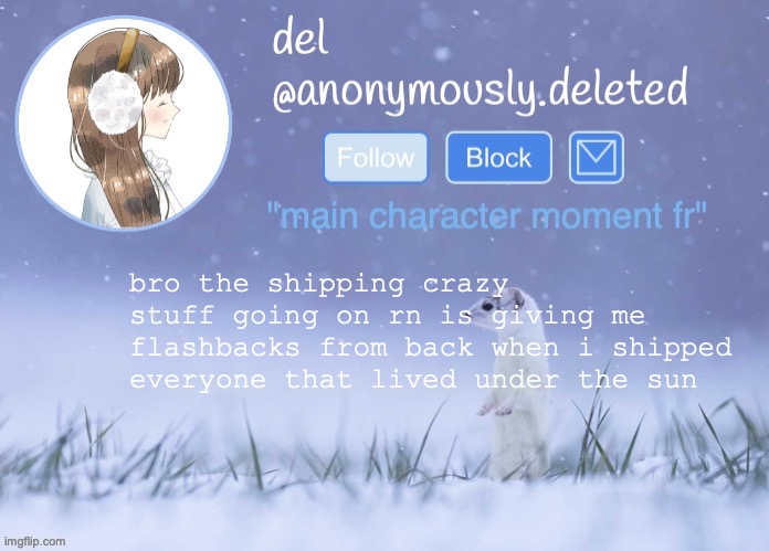 literally two people would talk to each other and i would be like "i ShIp" MAN I HAD A WHOLE IMGSHIPPING BUSINESS | bro the shipping crazy stuff going on rn is giving me flashbacks from back when i shipped everyone that lived under the sun | image tagged in del announcement winter | made w/ Imgflip meme maker