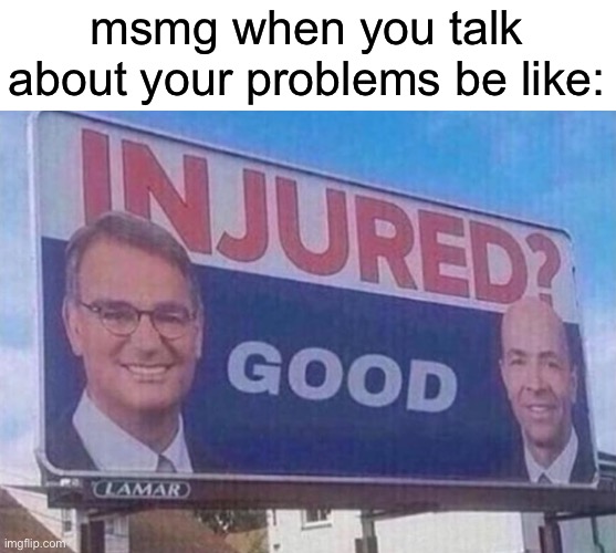 bruh | msmg when you talk about your problems be like: | image tagged in bruh,lol,why are you reading this | made w/ Imgflip meme maker