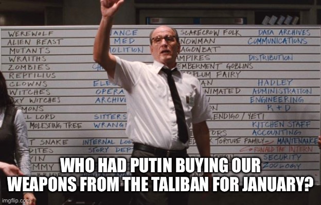 Putin is negotiating to buy our stuff |  WHO HAD PUTIN BUYING OUR WEAPONS FROM THE TALIBAN FOR JANUARY? | image tagged in cabin the the woods,putin,taliban | made w/ Imgflip meme maker