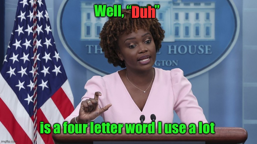 Karine Jean Pierre | Well, “Duh” is a four letter word I use a lot Duh | image tagged in karine jean pierre | made w/ Imgflip meme maker